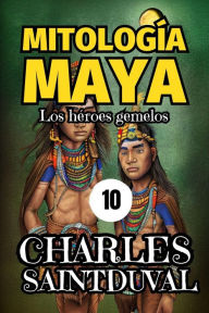 Title: Mitología Maya: Los héroes gemelos, Author: Charles Saintduval