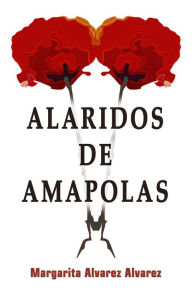 Title: Alaridos de Amapolas, Author: Margarita Alvarez Alvarez