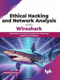 Title: Ethical Hacking and Network Analysis with Wireshark: Exploration of network packets for detecting exploits and malware, Author: Manish Sharma