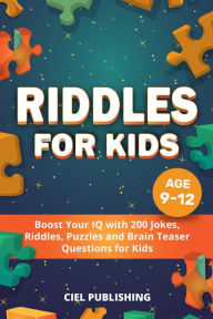 Title: Riddles for Kids Age 9-12: Boost Your IQ with 200 Jokes, Riddles, Puzzles and Brain Teaser Questions for Kids, Author: Ciel Publishing