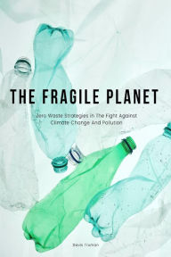 Title: The Fragile Planet Zero Waste Strategies in The Fight Against Climate Change And Pollution, Author: Davis Truman