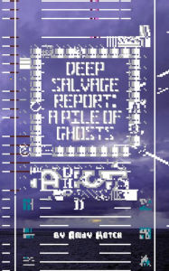 Title: Deep Salvage Report: A Pile of Ghosts, Author: Andy Kotch