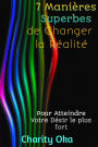 7 Manières Superbes de Changer la Réalité