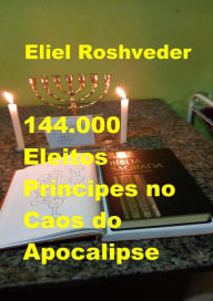Title: 144.000 Eleitos, Príncipes no Caos do Apocalipse (Instrução para o Apocalipse, #24), Author: Eliel Roshveder