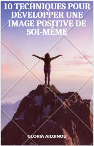 Title: 10 Techniques pour développer une image positive de soi-même, Author: Gloria AIDJINOU
