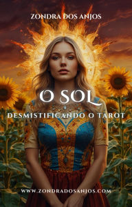Title: Desmistificando o Tarot - O Sol (Desmistificando o Tarot - Os 22 Arcanos Maiores., #19), Author: Zondra dos Anjos