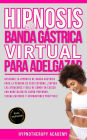 Hipnosis De Banda Gástrica Virtual Para Adelgazar: Hipnosis De Banda Gástrica Virtual Para La Pérdida De Peso Extrema. Superar La Comida Compulsiva Y Detener La Sobrealimentación Con Meditación. (Hipnosis y Meditacio?n Guiada, #8)