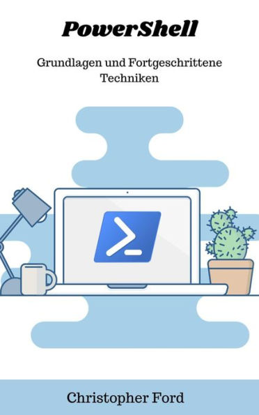 PowerShell: Grundlagen und Fortgeschrittene Techniken (Die IT-Sammlung)
