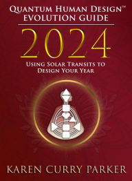 Title: 2024 Quantum Human Design(TM) Evolution Guide, Author: Karen Curry Parker