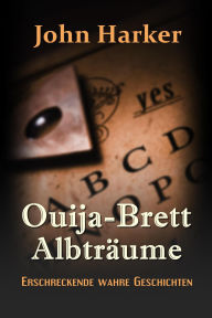 Title: Ouija-Brett Albträume: Erschreckende wahre Geschichten, Author: John Harker