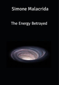 Title: The Energy Betrayed, Author: Simone Malacrida