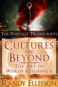 Title: Cultures and Beyond: The Podcast Transcripts (The Art of World Building, #6), Author: Randy Ellefson
