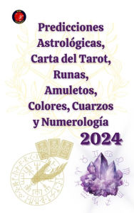 Title: Predicciones Astrológicas, Carta del Tarot, Runas, Amuletos, Colores, Cuarzos y Numerología 2024, Author: Alina A Rubi