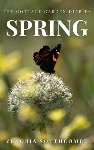 Title: Spring (The Cottage Garden Diaries, #1), Author: Zenobia Southcombe