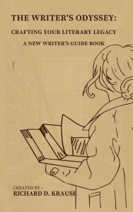 Title: The Writer's Odyssey: Crafting Your Literary Legacy, A New Writer's Guide Book, Author: Richard Krause
