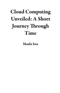 Title: Cloud Computing Unveiled: A Short Journey Through Time, Author: Maula Issa