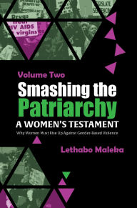 Title: Smashing the Patriarchy: Why Women Must Rise Up Against Gender-Based Violence, Author: Lethabo Maleka