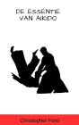De Essentie van Aikido (De Martial Arts Collectie)