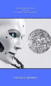 Title: Unleashing the Power of AI in Art, Music, and Literature, Author: Cecilia Shortt