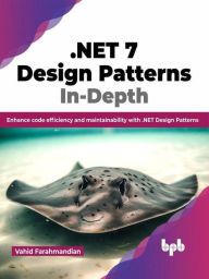 Title: .NET 7 Design Patterns In-Depth: Enhance Code Efficiency and Maintainability with .NET Design Patterns, Author: Vahid Farahmandian