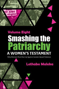 Title: Smashing the Patriarchy: Why Women Must Rise Up Against Gender-Based Violence, Author: Lethabo Maleka