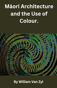 Title: Maori Architecture and the Use of Colour., Author: William Van Zyl