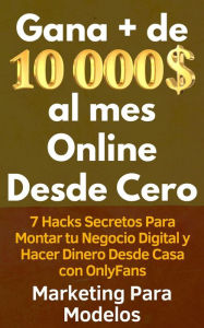 Title: Gana + de 10 000 $ al mes Online Desde Cero 7 Hacks Secretos Para Montar tu Negocio Digital y Hacer Dinero Desde Casa con OnlyFans, Author: Marketing Para Modelos