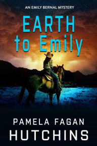 Title: Earth to Emily (An Emily Bernal Mystery), Author: Pamela Fagan Hutchins