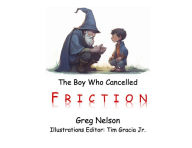 Title: The Boy Who Cancelled Friction, Author: Greg Nelson
