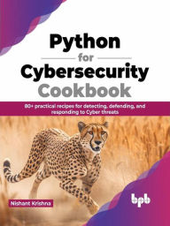 Title: Python for Cybersecurity Cookbook: 80+ practical recipes for detecting, defending, and responding to Cyber threats, Author: Nishant Krishna