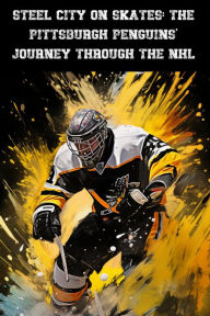 Title: Steel City on Skates: The Pittsburgh Penguins' Journey Through the NHL, Author: Austin Daniel