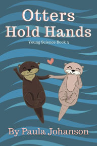 Title: Otters Hold Hands (Young Science, #3), Author: Paula Johanson