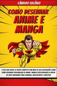 Title: Como Desenhar Anime e Manga: O seu guia passo-a-passo completo com mais de 400 ilustrações sobre como desenhar personagens de anime e manga espectaculares a partir do zero, Author: Cândido Eugénio