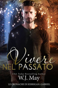 Title: Vivere nel passato (Le Cronache di Kerrigan: Gabriel, #1), Author: W.J. May