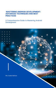 Title: Mastering Android Development Advanced Techniques and Best Practices (programming, #1), Author: guddu rathore