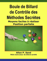 Title: Boule de Billard de Contrôle des Méthodes Secrètes - Moyens faciles à réaliser Position parfaite, Author: Allan P. Sand
