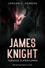 Title: James Knight: Teenage Superhuman - Being Super Seeks Trouble, Author: Jordan Romero