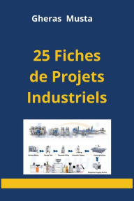 Title: 25 Fiches de Projets Industriels, Author: Gheras Musta