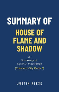 Title: Summary of House of Flame and Shadow by Sarah J. Maas: (Crescent City Book 3), Author: Justin Reese
