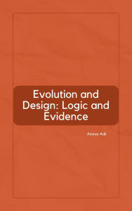Title: Evolution and Design: Logic and Evidence, Author: Ammar Adil