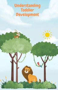 Title: Understanding Toddler Development (Understanding Toddlers, #1), Author: Natisha Peters