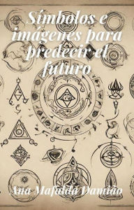 Title: Símbolos e imágenes para predecir el futuro (Autoconocimiento y Desarrollo Espiritual, #2), Author: Ana Mafalda Damião