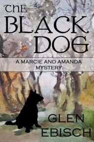 Title: The Black Dog (The Marcie and Amanda Mysteries), Author: Glen Ebisch