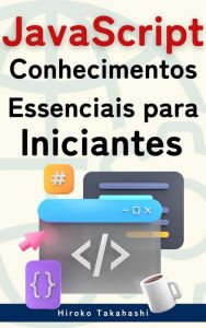 Title: Os 100 Conhecimentos Essenciais para Iniciantes em JavaScript, Author: Tenkou