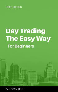 Title: Day Trading the Easy Way for Beginners, Author: Logan Hill