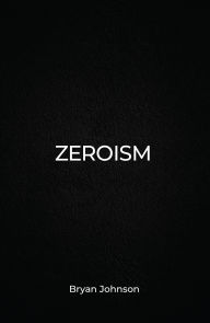 Title: Zeroism, Author: Bryan Johnson
