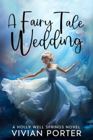Title: A Fairy Tale Wedding (A Holly Well Springs Novel, #9), Author: Vivian Porter