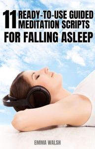Title: 11 Ready-to-Use Guided Meditation Scripts For Falling Asleep (Deep Sleep Guided Meditation Scripts, #2), Author: Emma Walsh