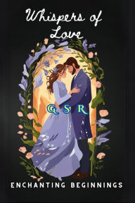 Title: Whispers of Love: Enchanting Beginnings, Author: GSR