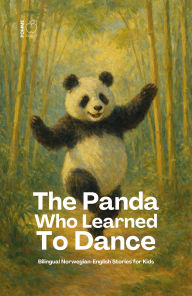 Title: The Panda Who Learned To Dance: Bilingual Norwegian-English Stories for Kids, Author: Pomme Bilingual